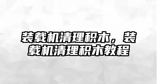 裝載機清理積木，裝載機清理積木教程