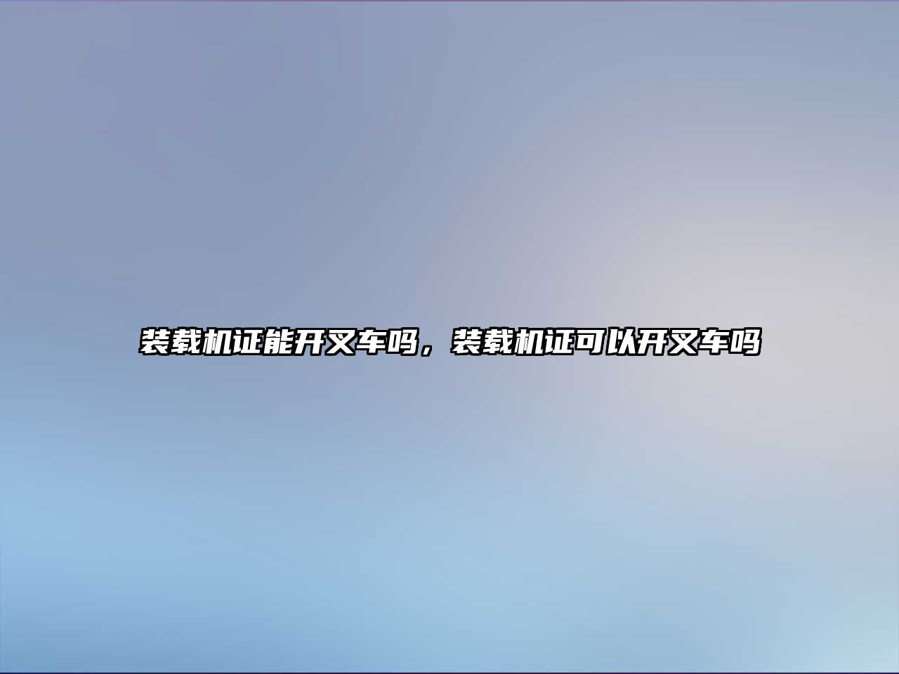 裝載機證能開叉車嗎，裝載機證可以開叉車嗎