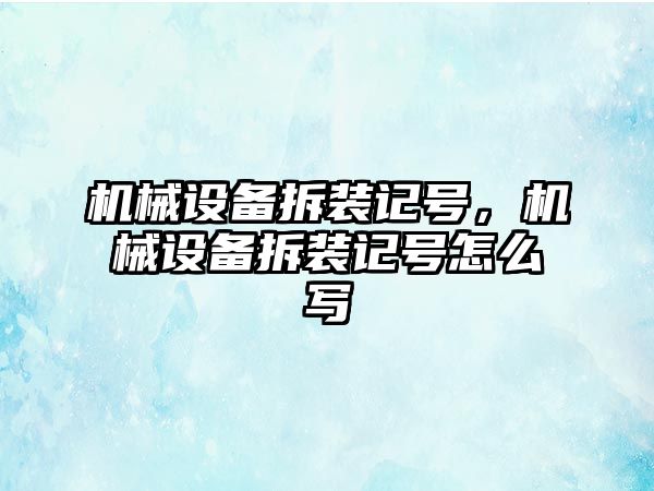 機械設備拆裝記號，機械設備拆裝記號怎么寫