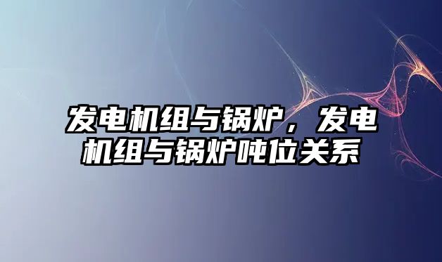 發電機組與鍋爐，發電機組與鍋爐噸位關系