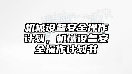 機械設備安全操作計劃，機械設備安全操作計劃書