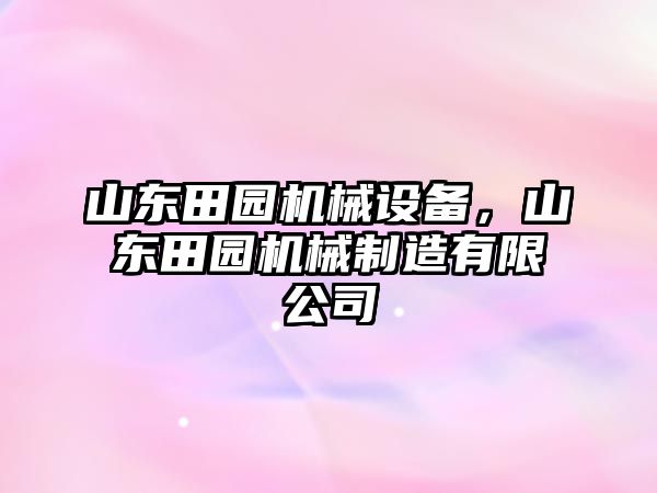 山東田園機械設備，山東田園機械制造有限公司