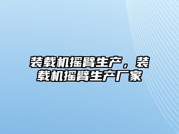 裝載機搖臂生產，裝載機搖臂生產廠家