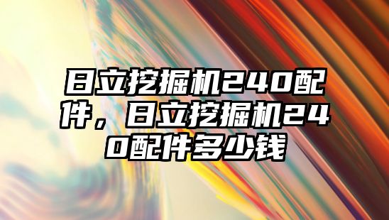 日立挖掘機(jī)240配件，日立挖掘機(jī)240配件多少錢