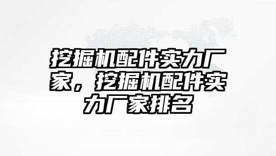 挖掘機配件實力廠家，挖掘機配件實力廠家排名