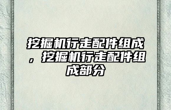 挖掘機行走配件組成，挖掘機行走配件組成部分