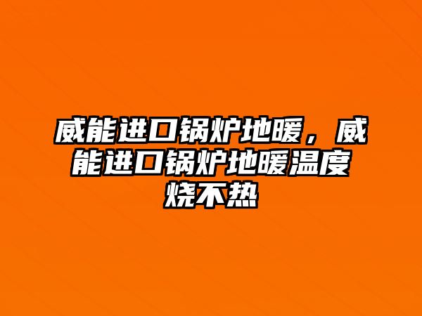 威能進口鍋爐地暖，威能進口鍋爐地暖溫度燒不熱