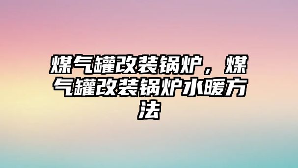 煤氣罐改裝鍋爐，煤氣罐改裝鍋爐水暖方法