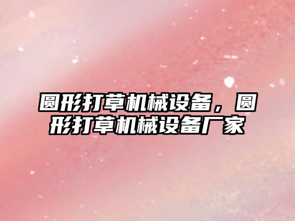 圓形打草機械設備，圓形打草機械設備廠家