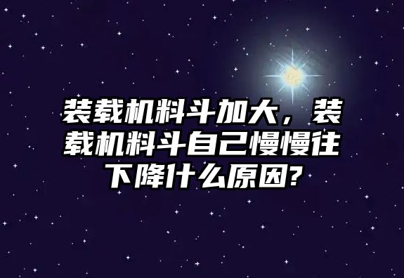 裝載機(jī)料斗加大，裝載機(jī)料斗自己慢慢往下降什么原因?