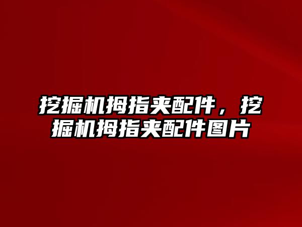 挖掘機拇指夾配件，挖掘機拇指夾配件圖片