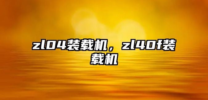 zl04裝載機，zl40f裝載機