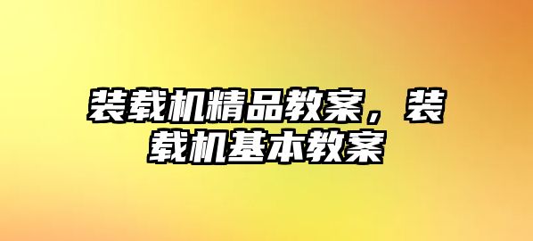 裝載機精品教案，裝載機基本教案