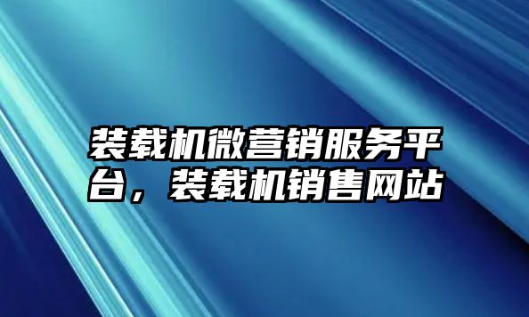 裝載機微營銷服務平臺，裝載機銷售網站