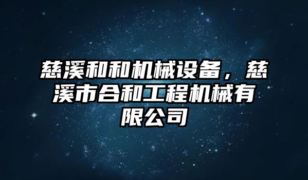 慈溪和和機械設備，慈溪市合和工程機械有限公司