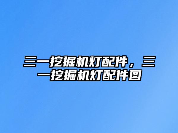 三一挖掘機燈配件，三一挖掘機燈配件圖