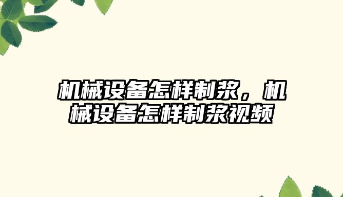 機械設備怎樣制漿，機械設備怎樣制漿視頻