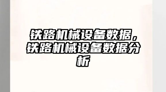 鐵路機械設備數(shù)據(jù)，鐵路機械設備數(shù)據(jù)分析