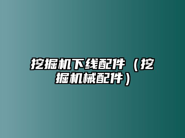 挖掘機下線配件（挖掘機械配件）