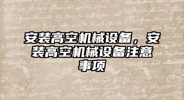 安裝高空機械設備，安裝高空機械設備注意事項