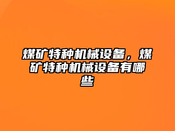 煤礦特種機械設備，煤礦特種機械設備有哪些