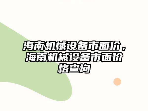 海南機械設備市面價，海南機械設備市面價格查詢