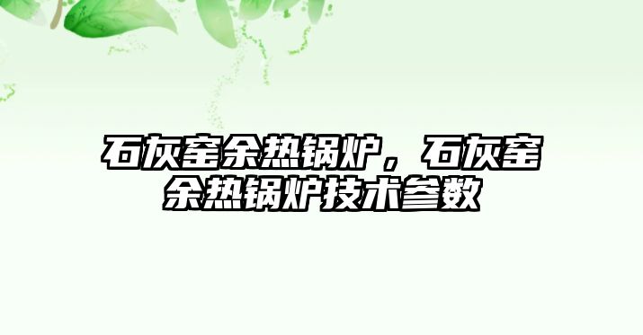 石灰窯余熱鍋爐，石灰窯余熱鍋爐技術參數