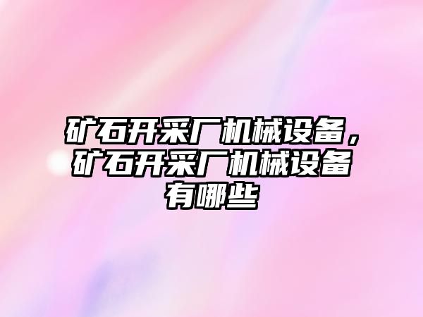 礦石開采廠機械設(shè)備，礦石開采廠機械設(shè)備有哪些