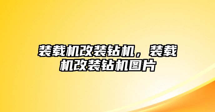 裝載機改裝鉆機，裝載機改裝鉆機圖片