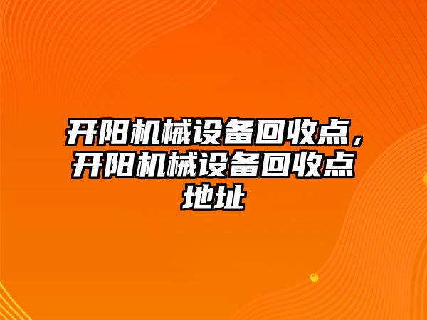 開陽機械設備回收點，開陽機械設備回收點地址