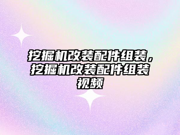 挖掘機改裝配件組裝，挖掘機改裝配件組裝視頻