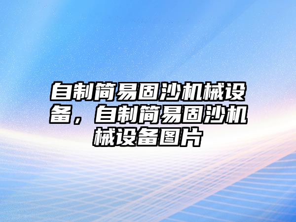 自制簡易固沙機(jī)械設(shè)備，自制簡易固沙機(jī)械設(shè)備圖片