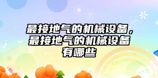 最接地氣的機械設備，最接地氣的機械設備有哪些