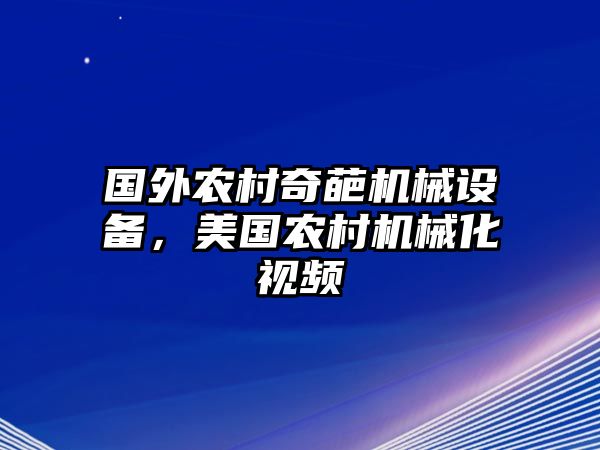 國外農(nóng)村奇葩機(jī)械設(shè)備，美國農(nóng)村機(jī)械化視頻