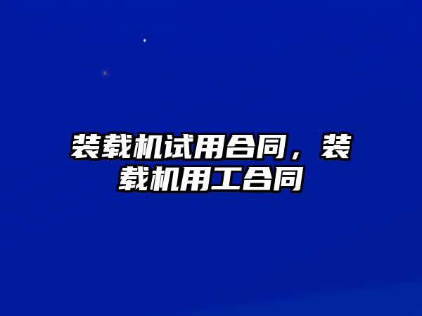 裝載機試用合同，裝載機用工合同