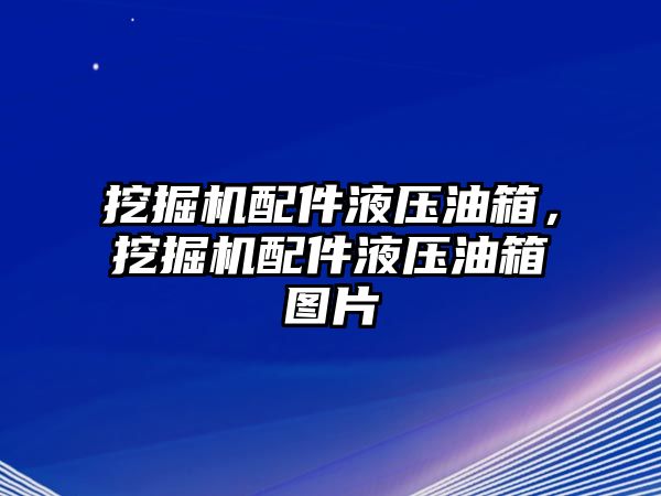 挖掘機配件液壓油箱，挖掘機配件液壓油箱圖片