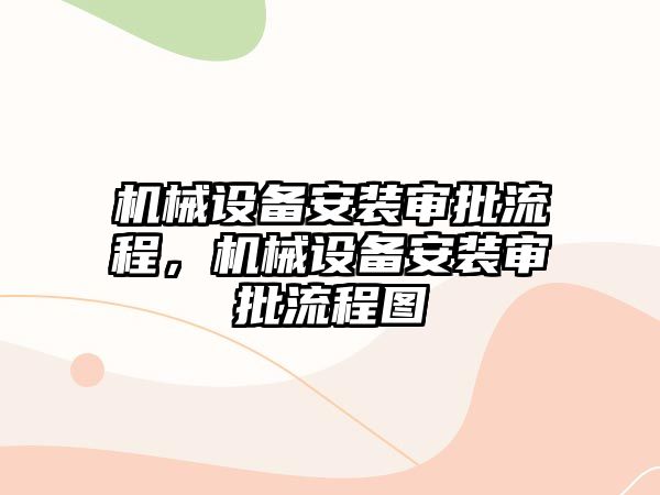 機械設備安裝審批流程，機械設備安裝審批流程圖