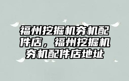 福州挖掘機夯機配件店，福州挖掘機夯機配件店地址