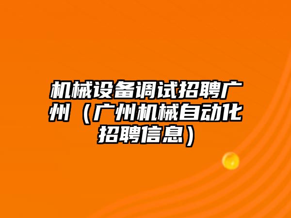 機械設備調試招聘廣州（廣州機械自動化招聘信息）