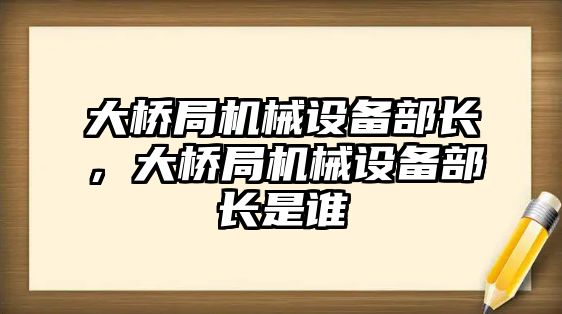 大橋局機械設備部長，大橋局機械設備部長是誰