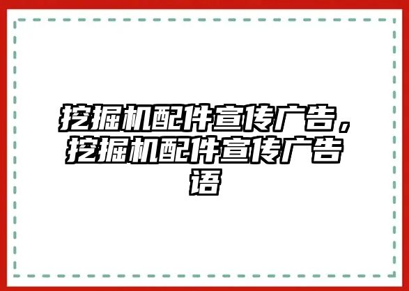 挖掘機配件宣傳廣告，挖掘機配件宣傳廣告語