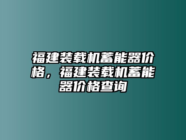 福建裝載機蓄能器價格，福建裝載機蓄能器價格查詢