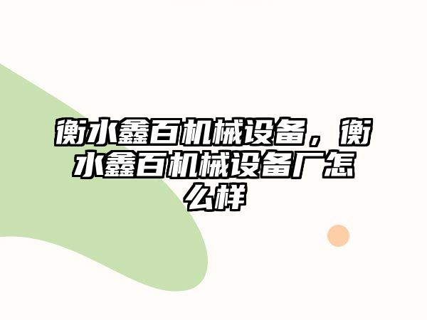 衡水鑫百機械設備，衡水鑫百機械設備廠怎么樣