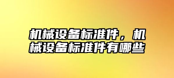 機械設(shè)備標(biāo)準件，機械設(shè)備標(biāo)準件有哪些