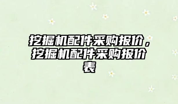 挖掘機配件采購報價，挖掘機配件采購報價表