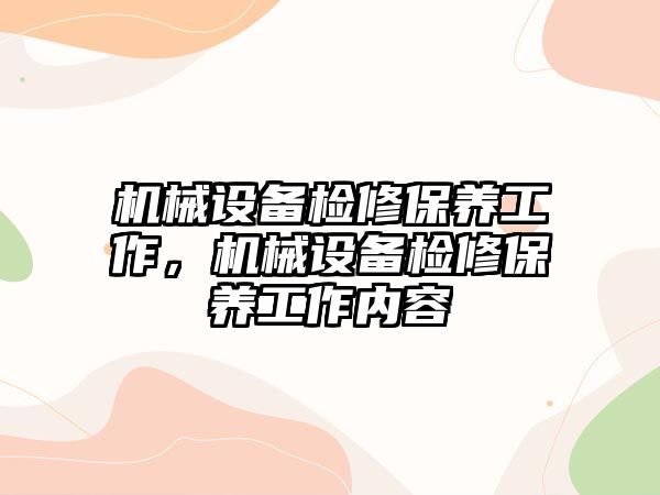 機械設備檢修保養(yǎng)工作，機械設備檢修保養(yǎng)工作內容