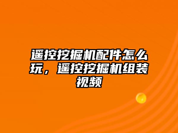 遙控挖掘機配件怎么玩，遙控挖掘機組裝視頻