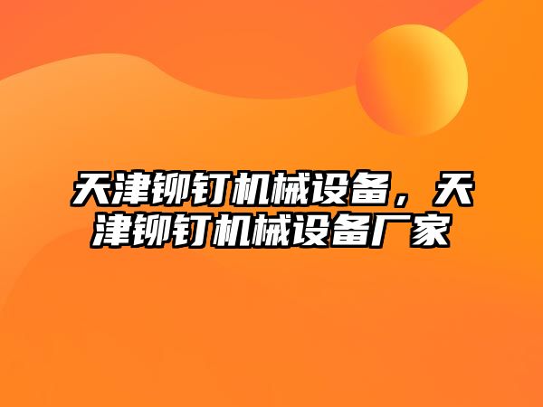 天津鉚釘機械設備，天津鉚釘機械設備廠家