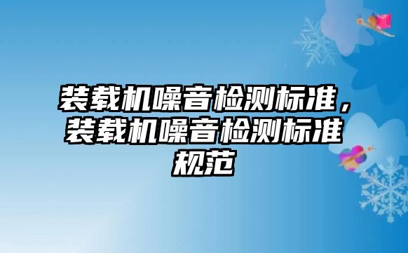 裝載機噪音檢測標準，裝載機噪音檢測標準規范