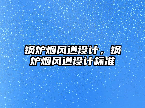 鍋爐煙風道設計，鍋爐煙風道設計標準